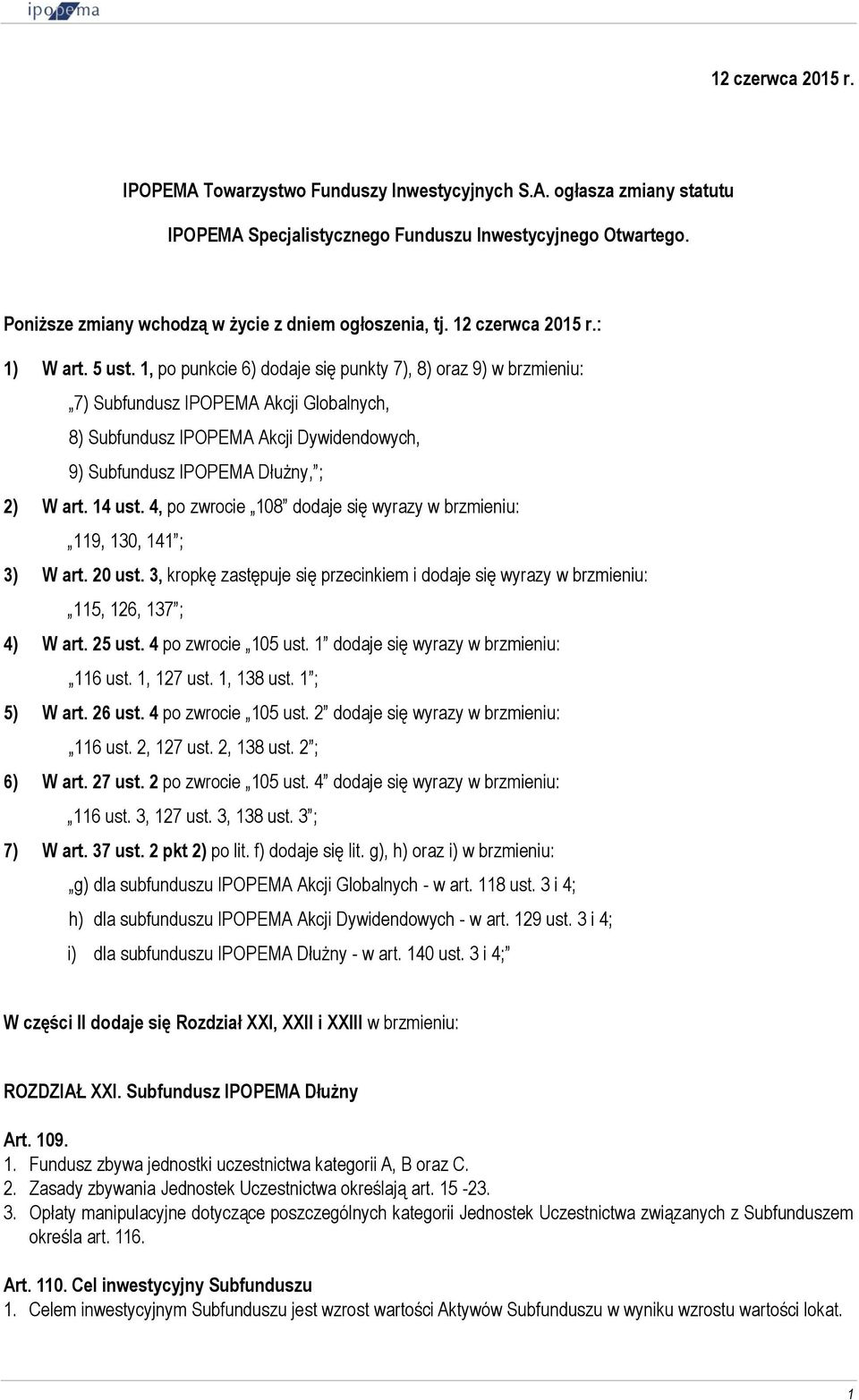 1, po punkcie 6) dodaje się punkty 7), 8) oraz 9) w brzmieniu: 7) Subfundusz IPOPEMA Akcji Globalnych, 8) Subfundusz IPOPEMA Akcji Dywidendowych, 9) Subfundusz IPOPEMA Dłużny, ; 2) W art. 14 ust.