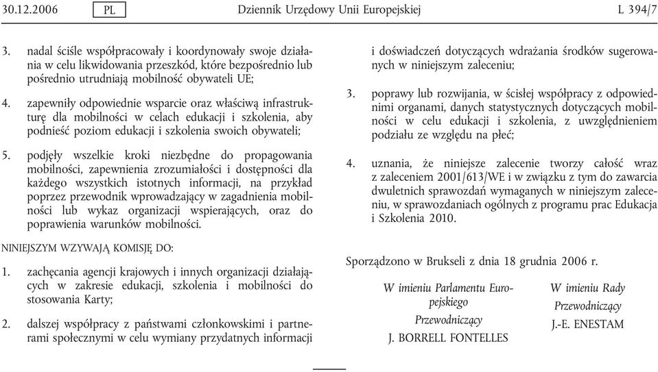 zapewniły odpowiednie wsparcie oraz właściwą infrastrukturę dla mobilności w celach edukacji i szkolenia, aby podnieść poziom edukacji i szkolenia swoich obywateli; 5.