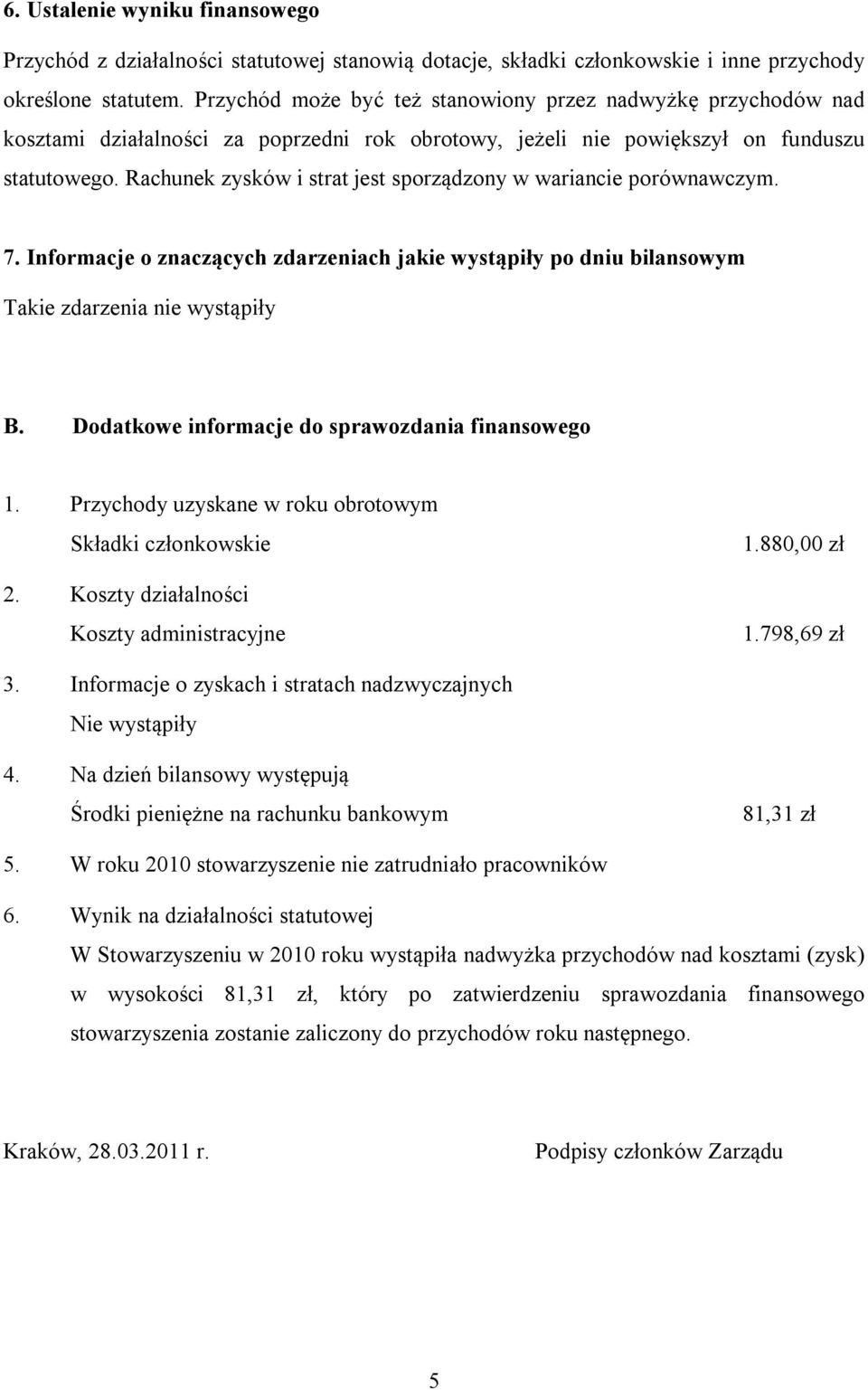 Rachunek zysków i strat jest sporządzony w wariancie porównawczym. 7. Informacje o znaczących zdarzeniach jakie wystąpiły po dniu bilansowym Takie zdarzenia nie wystąpiły B.