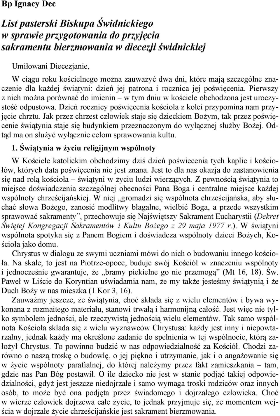 Pierwszy z nich można porównać do imienin w tym dniu w kościele obchodzona jest uroczystość odpustowa. Dzień rocznicy poświęcenia kościoła z kolei przypomina nam przyjęcie chrztu.