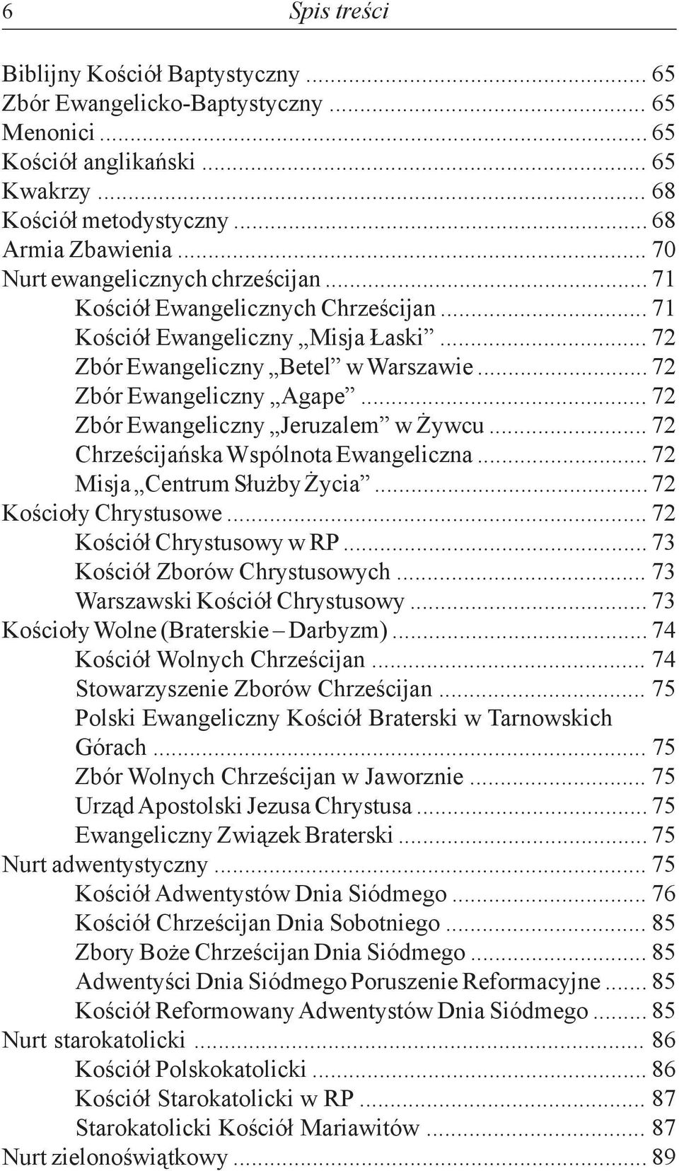 .. 72 Zbór Ewangeliczny Jeruzalem w Żywcu... 72 Chrześcijańska Wspólnota Ewangeliczna... 72 Misja Centrum Służby Życia... 72 Kościoły Chrystusowe... 72 Kościół Chrystusowy w RP.