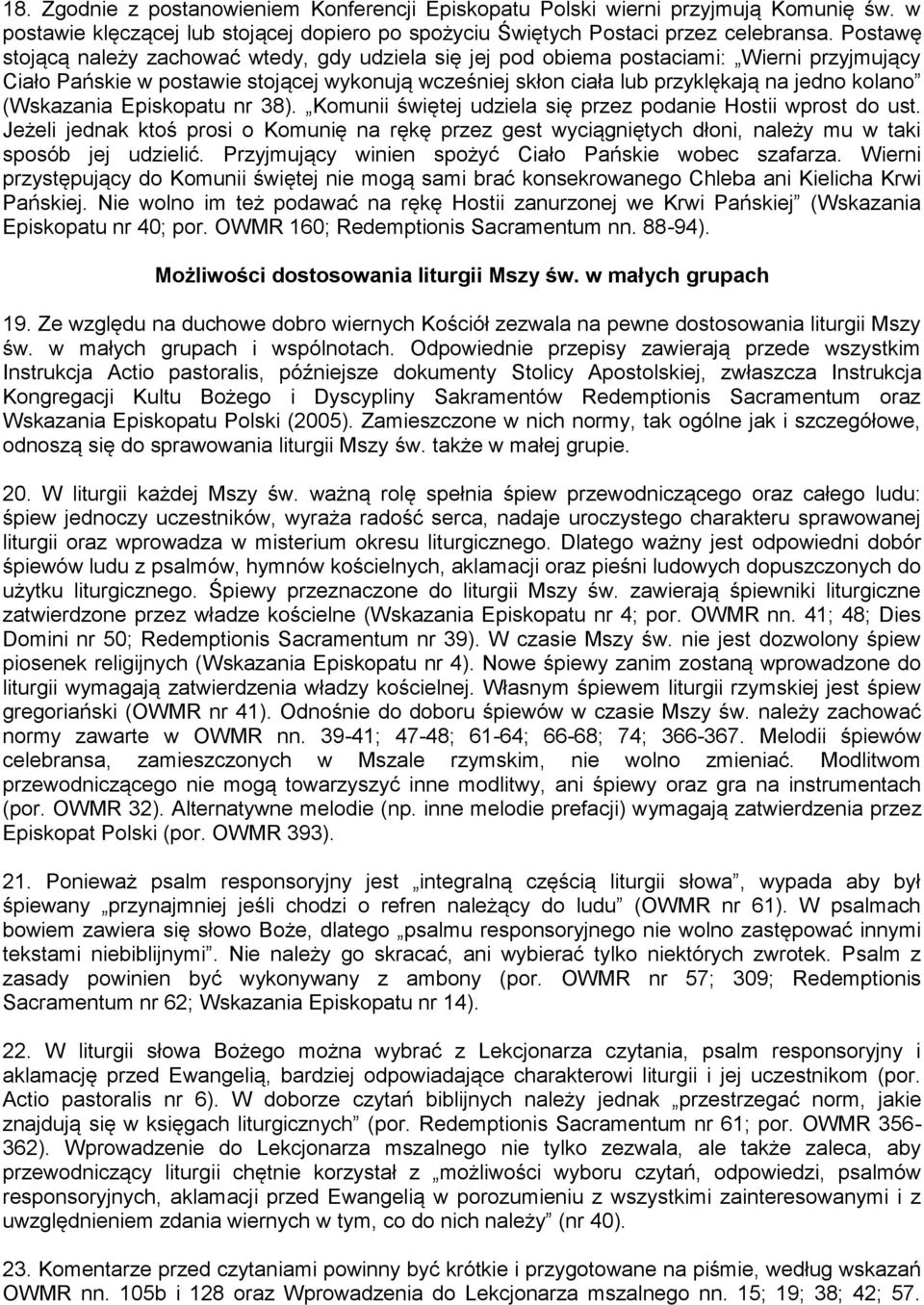 (Wskazania Episkopatu nr 38). Komunii świętej udziela się przez podanie Hostii wprost do ust.