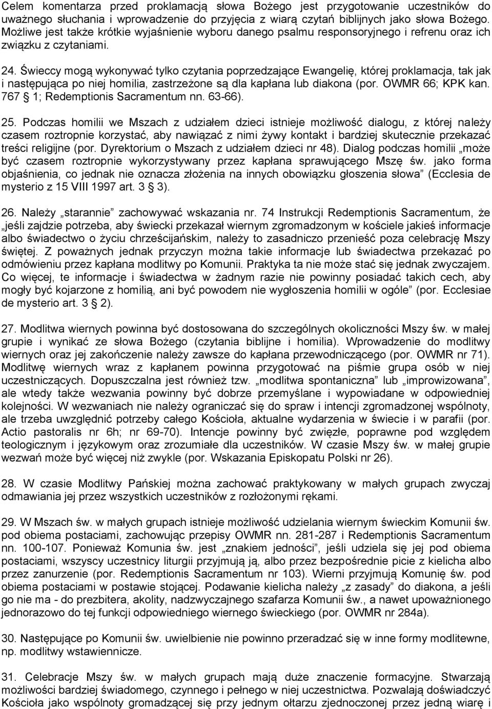 Świeccy mogą wykonywać tylko czytania poprzedzające Ewangelię, której proklamacja, tak jak i następująca po niej homilia, zastrzeżone są dla kapłana lub diakona (por. OWMR 66; KPK kan.