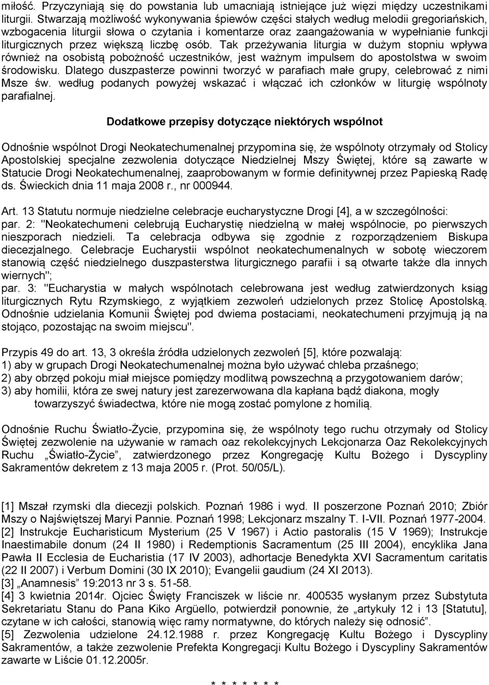 większą liczbę osób. Tak przeżywania liturgia w dużym stopniu wpływa również na osobistą pobożność uczestników, jest ważnym impulsem do apostolstwa w swoim środowisku.