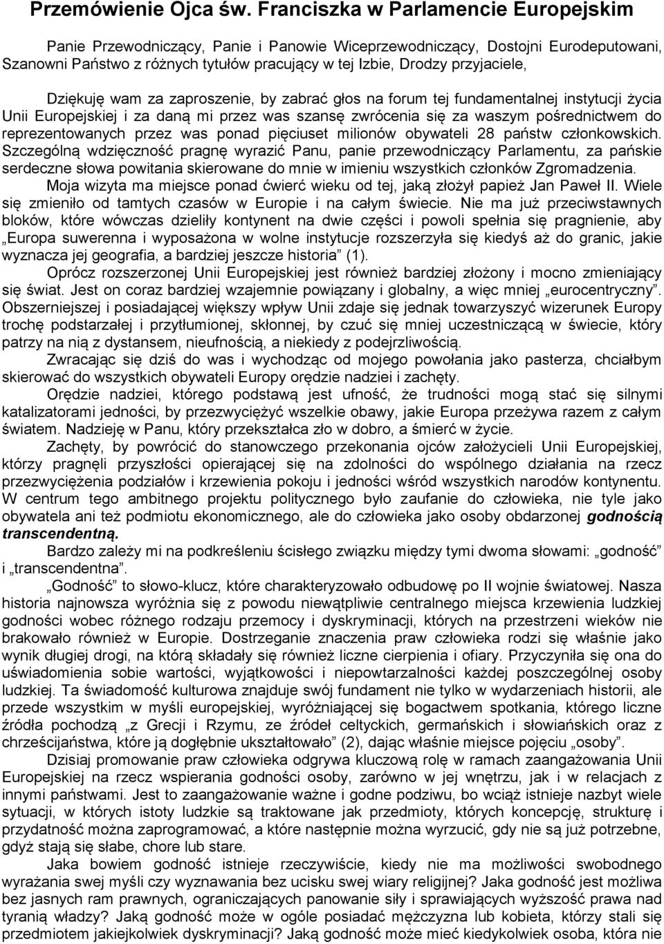 Dziękuję wam za zaproszenie, by zabrać głos na forum tej fundamentalnej instytucji życia Unii Europejskiej i za daną mi przez was szansę zwrócenia się za waszym pośrednictwem do reprezentowanych