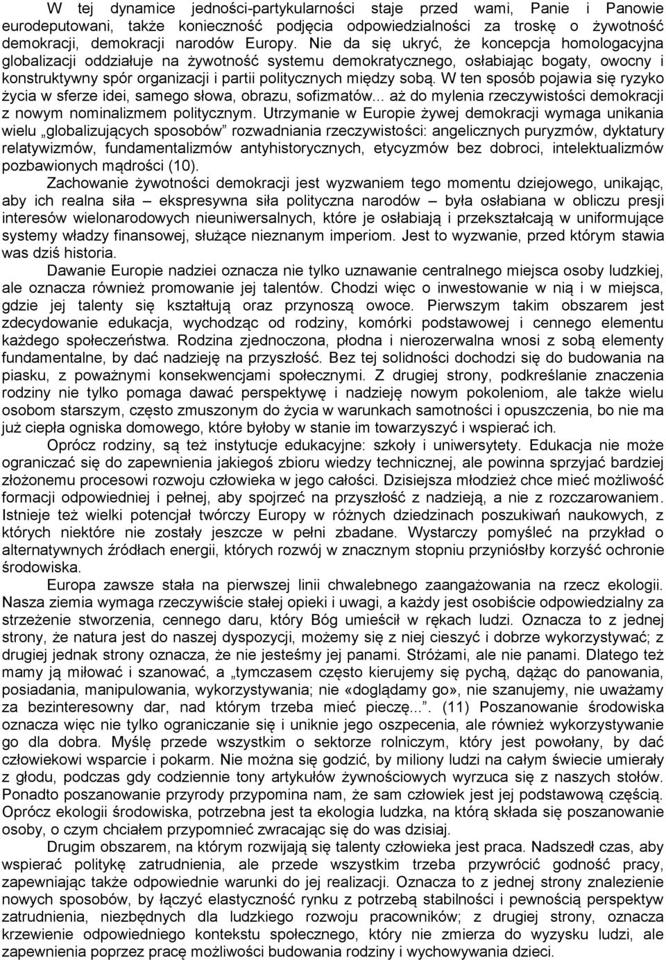 W ten sposób pojawia się ryzyko życia w sferze idei, samego słowa, obrazu, sofizmatów... aż do mylenia rzeczywistości demokracji z nowym nominalizmem politycznym.