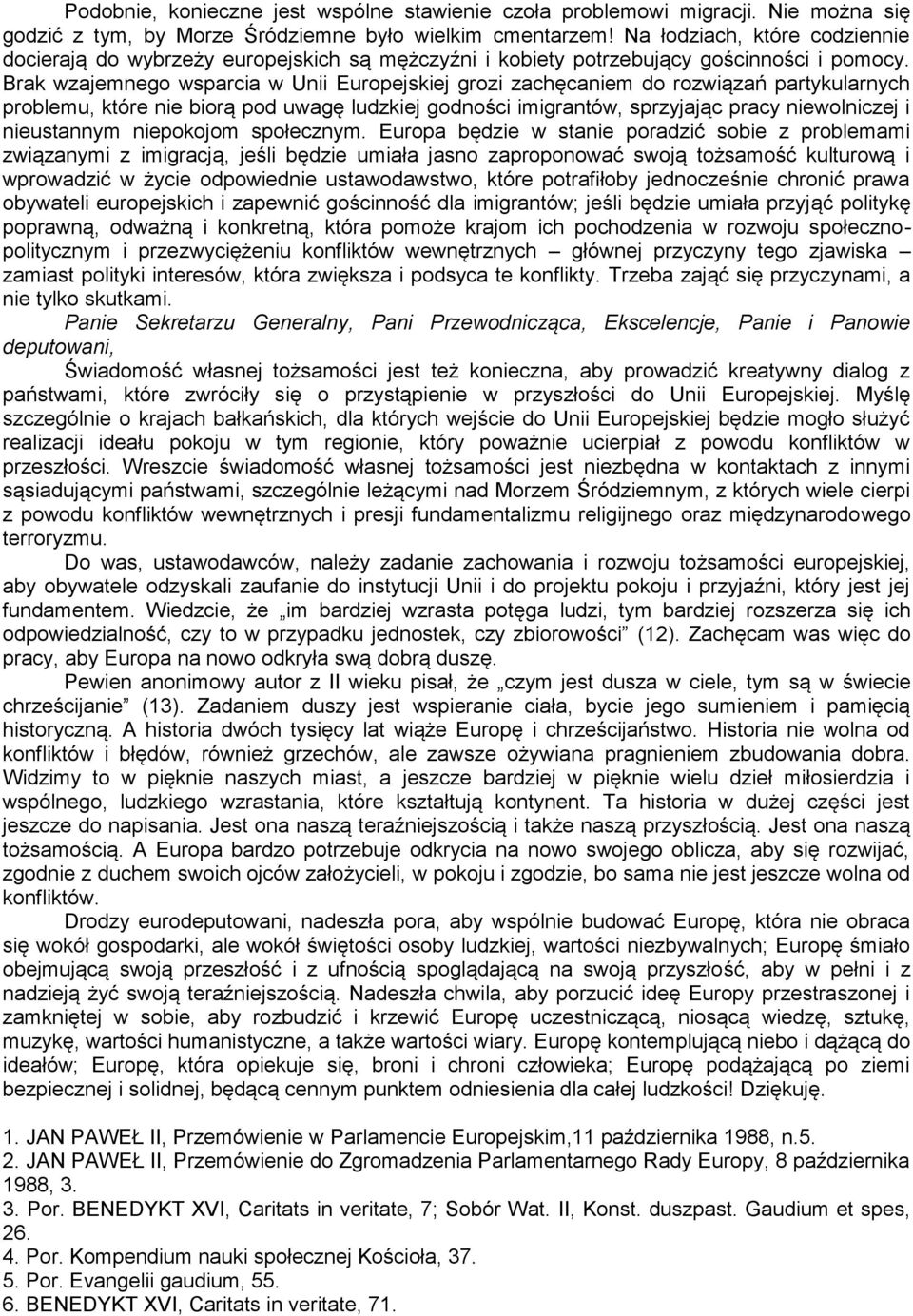 Brak wzajemnego wsparcia w Unii Europejskiej grozi zachęcaniem do rozwiązań partykularnych problemu, które nie biorą pod uwagę ludzkiej godności imigrantów, sprzyjając pracy niewolniczej i