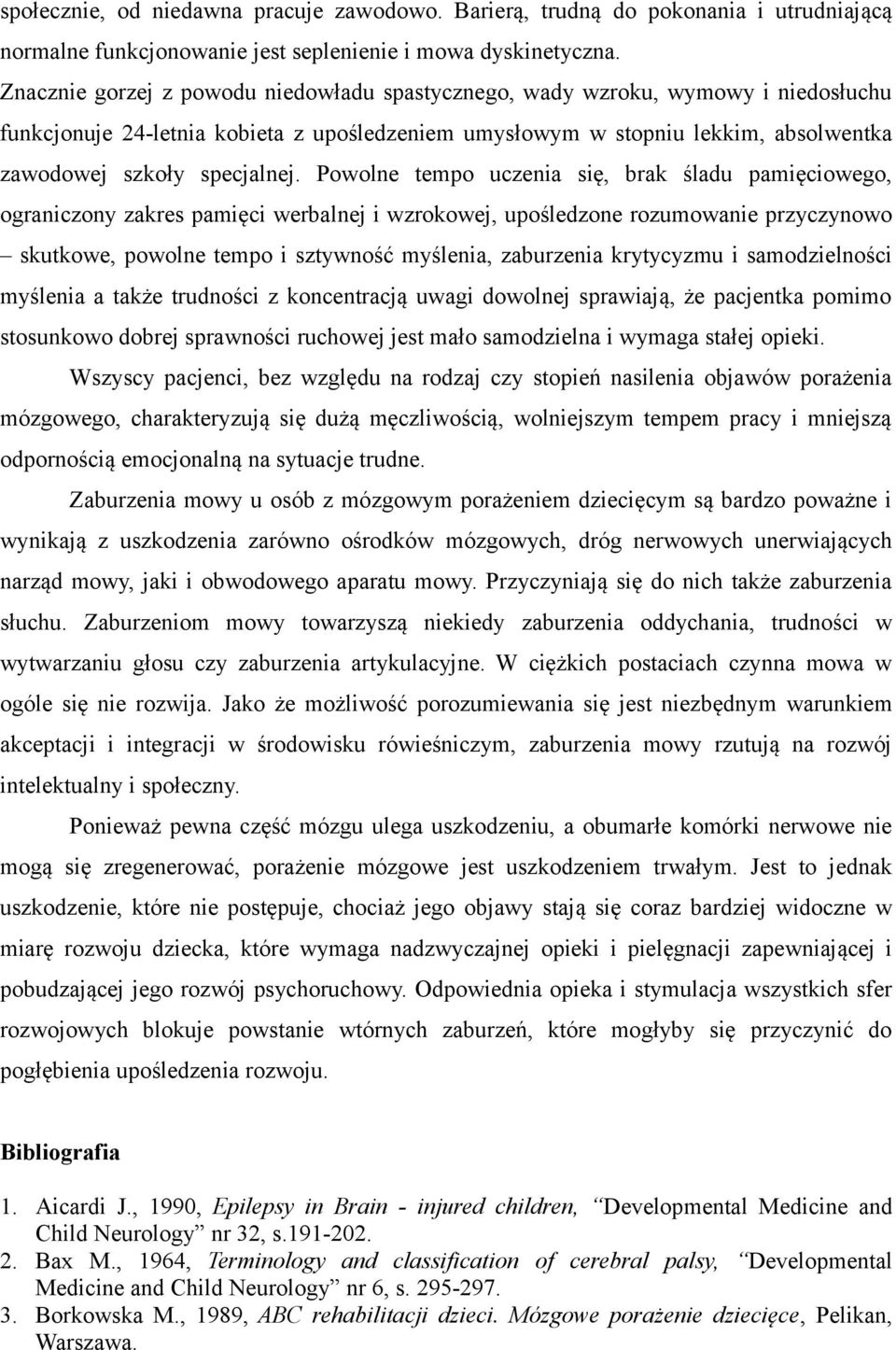 Powolne tempo uczenia się, brak śladu pamięciowego, ograniczony zakres pamięci werbalnej i wzrokowej, upośledzone rozumowanie przyczynowo skutkowe, powolne tempo i sztywność myślenia, zaburzenia