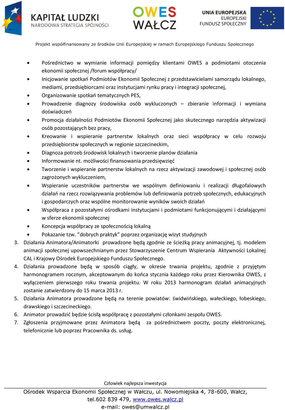 zbieranie informacji i wymiana doświadczeń Promocja działalności Podmiotów Ekonomii Społecznej jako skutecznego narzędzia aktywizacji osób pozostających bez pracy, Kreowanie i wspieranie partnerstw