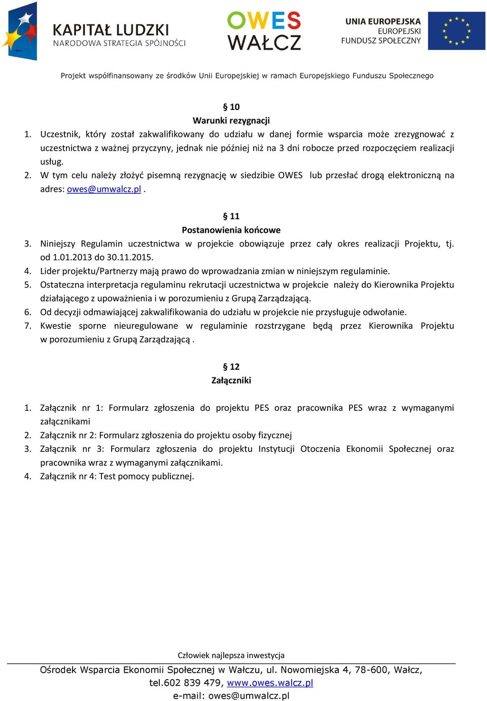 usług. 2. W tym celu należy złożyć pisemną rezygnację w siedzibie OWES lub przesłać drogą elektroniczną na adres: owes@umwalcz.pl. 11 Postanowienia końcowe 3.