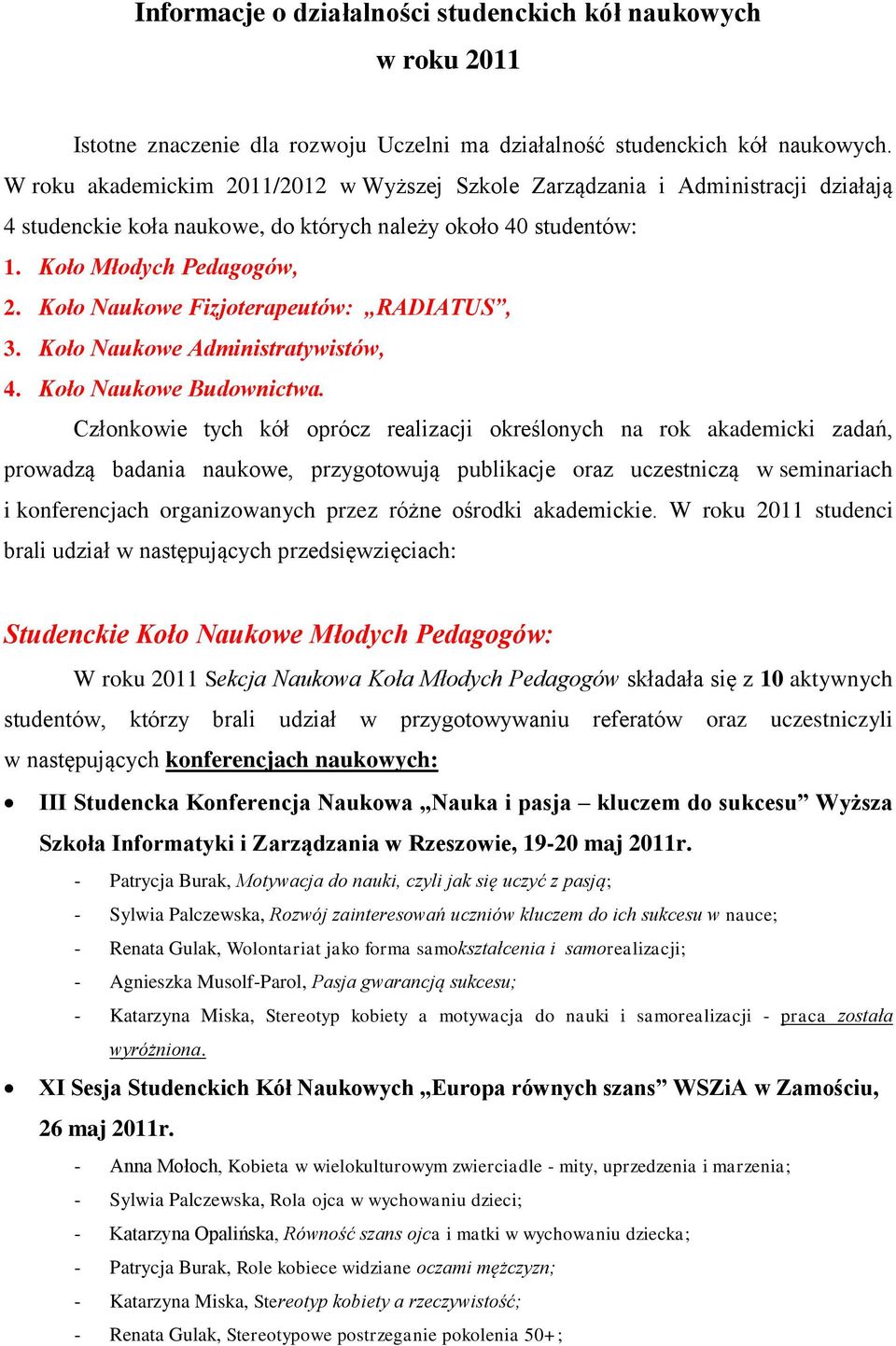 Koło Naukowe Fizjoterapeutów: RADIATUS, 3. Koło Naukowe Administratywistów, 4. Koło Naukowe Budownictwa.