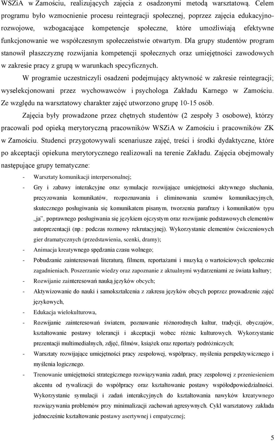 społeczeństwie otwartym. Dla grupy studentów program stanowił płaszczyznę rozwijania kompetencji społecznych oraz umiejętności zawodowych w zakresie pracy z grupą w warunkach specyficznych.