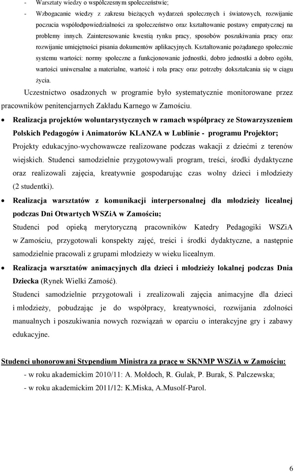 Kształtowanie pożądanego społecznie systemu wartości: normy społeczne a funkcjonowanie jednostki, dobro jednostki a dobro ogółu, wartości uniwersalne a materialne, wartość i rola pracy oraz potrzeby