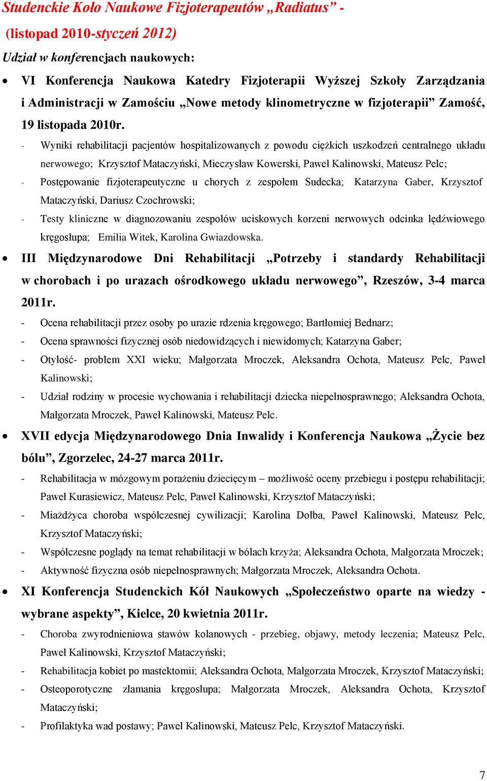 - Wyniki rehabilitacji pacjentów hospitalizowanych z powodu ciężkich uszkodzeń centralnego układu nerwowego; Krzysztof Mataczyński, Mieczysław Kowerski, Paweł Kalinowski, Mateusz Pelc; - Postępowanie