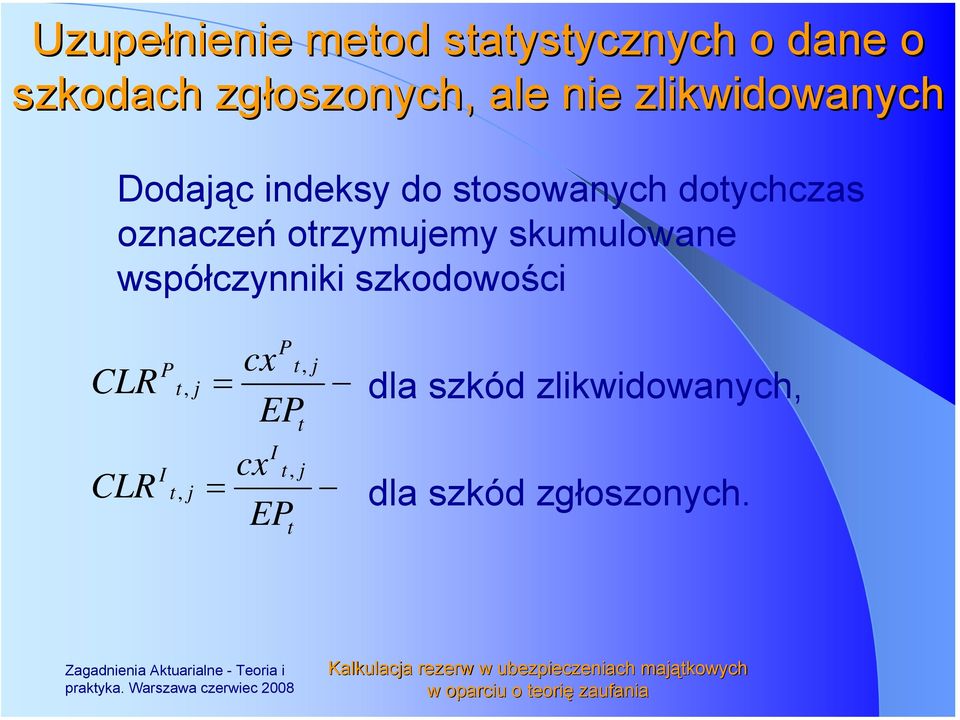 szkodowości CLR CLR I cx Et I cx E t dla szkód zlikwidowanych, dla szkód zgłoszonych.