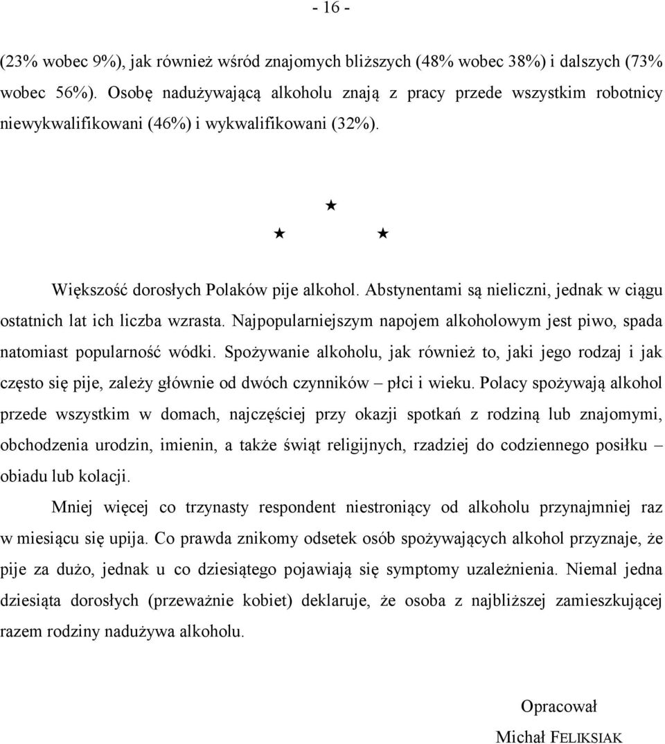 Abstynentami są nieliczni, jednak w ciągu ostatnich lat ich liczba wzrasta. Najpopularniejszym napojem alkoholowym jest piwo, spada natomiast popularność wódki.