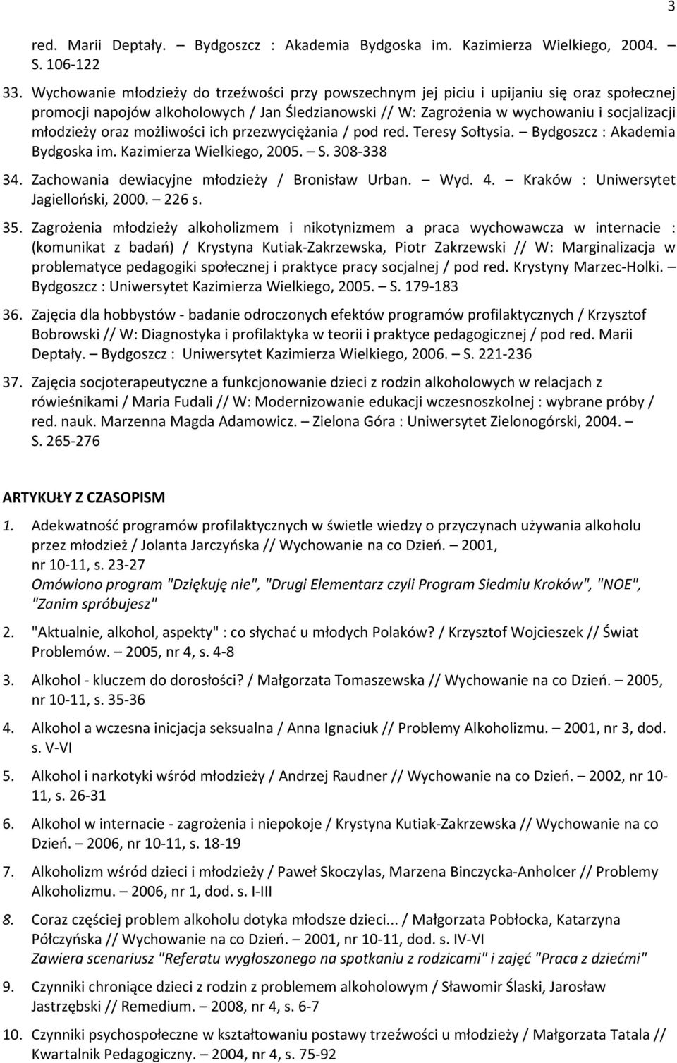 oraz możliwości ich przezwyciężania / pod red. Teresy Sołtysia. Bydgoszcz : Akademia Bydgoska im. Kazimierza Wielkiego, 2005. S. 30S-33S 34. Zachowania dewiacyjne młodzieży / Bronisław Erban. Wyd. 4.