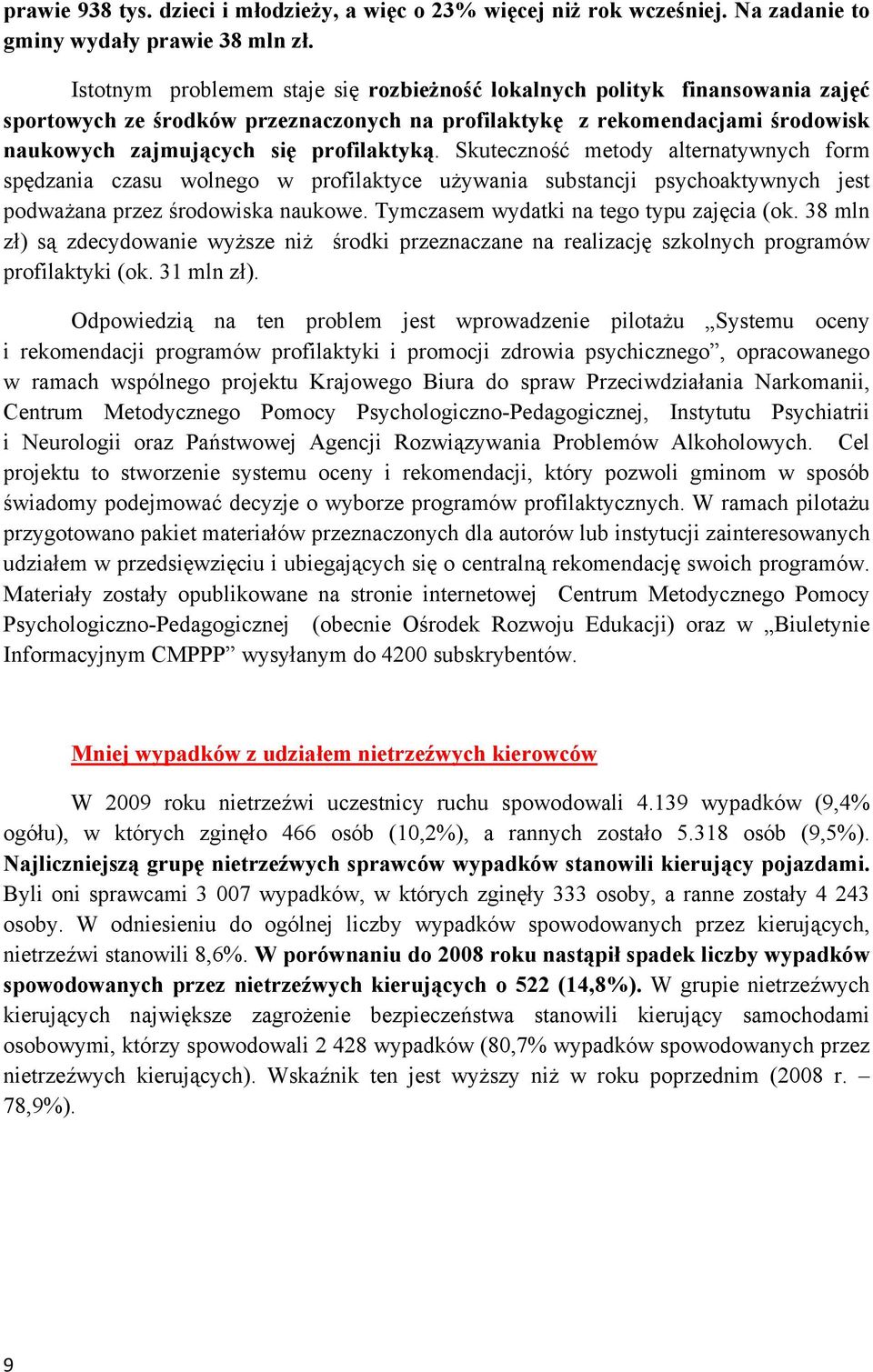 Skuteczność metody alternatywnych form spędzania czasu wolnego w profilaktyce używania substancji psychoaktywnych jest podważana przez środowiska naukowe. Tymczasem wydatki na tego typu zajęcia (ok.