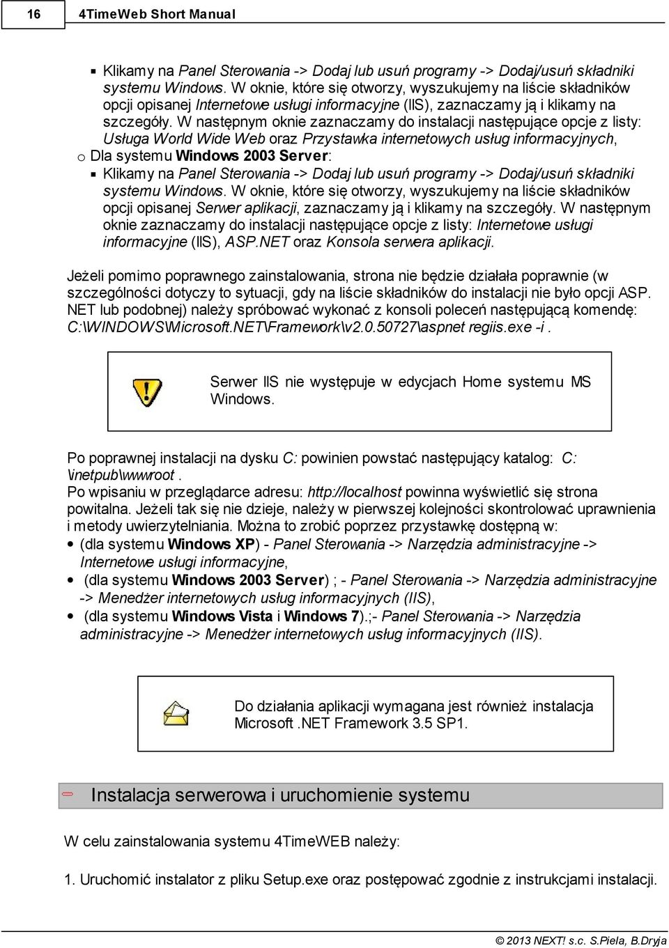 W następnym oknie zaznaczamy do instalacji następujące opcje z listy: Usługa World Wide Web oraz Przystawka internetowych usług informacyjnych, o Dla systemu Windows 2003 Server: Klikamy na Panel