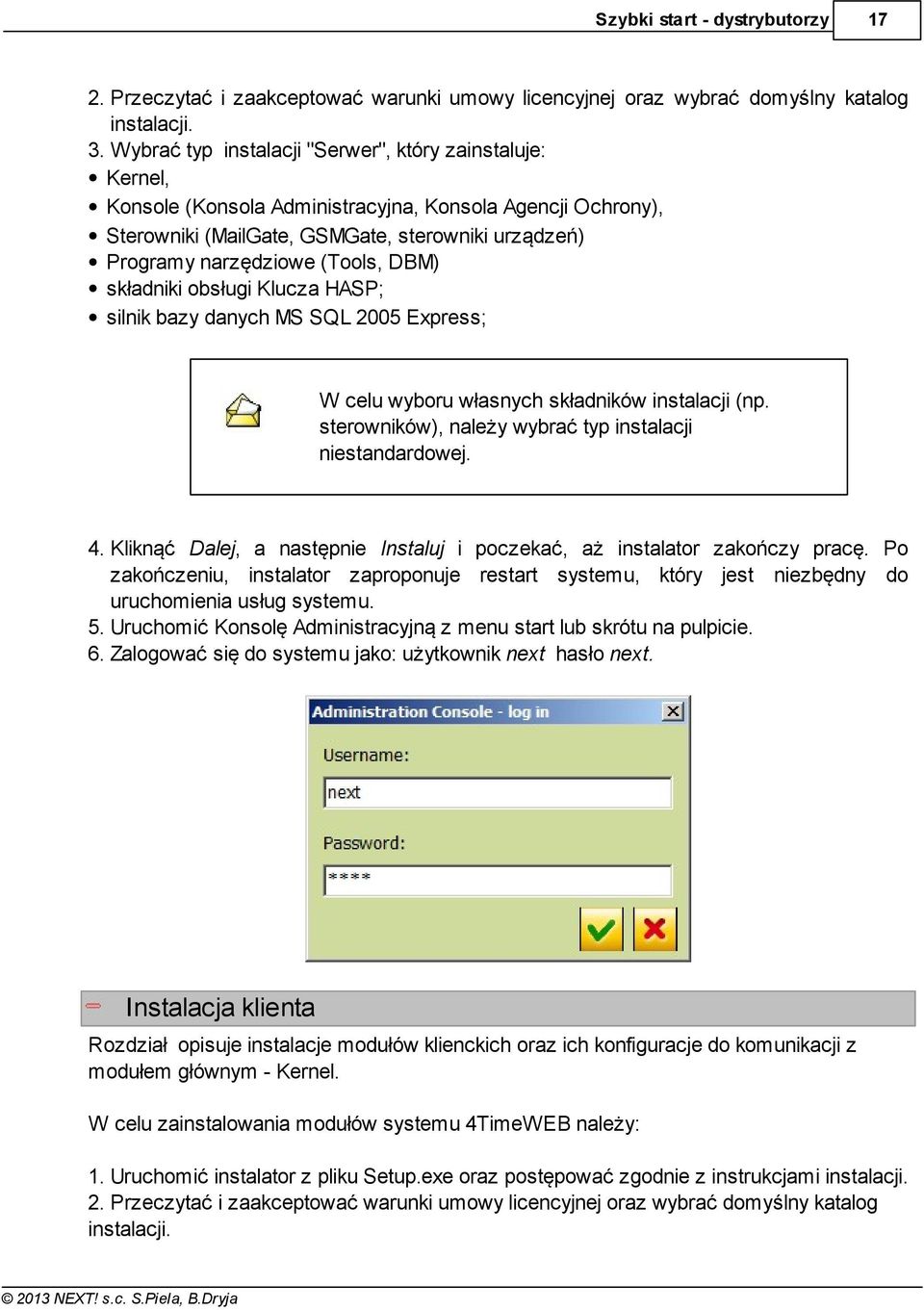 DBM) składniki obsługi Klucza HASP; silnik bazy danych MS SQL 2005 Express; W celu wyboru własnych składników instalacji (np. sterowników), należy wybrać typ instalacji niestandardowej. 4.