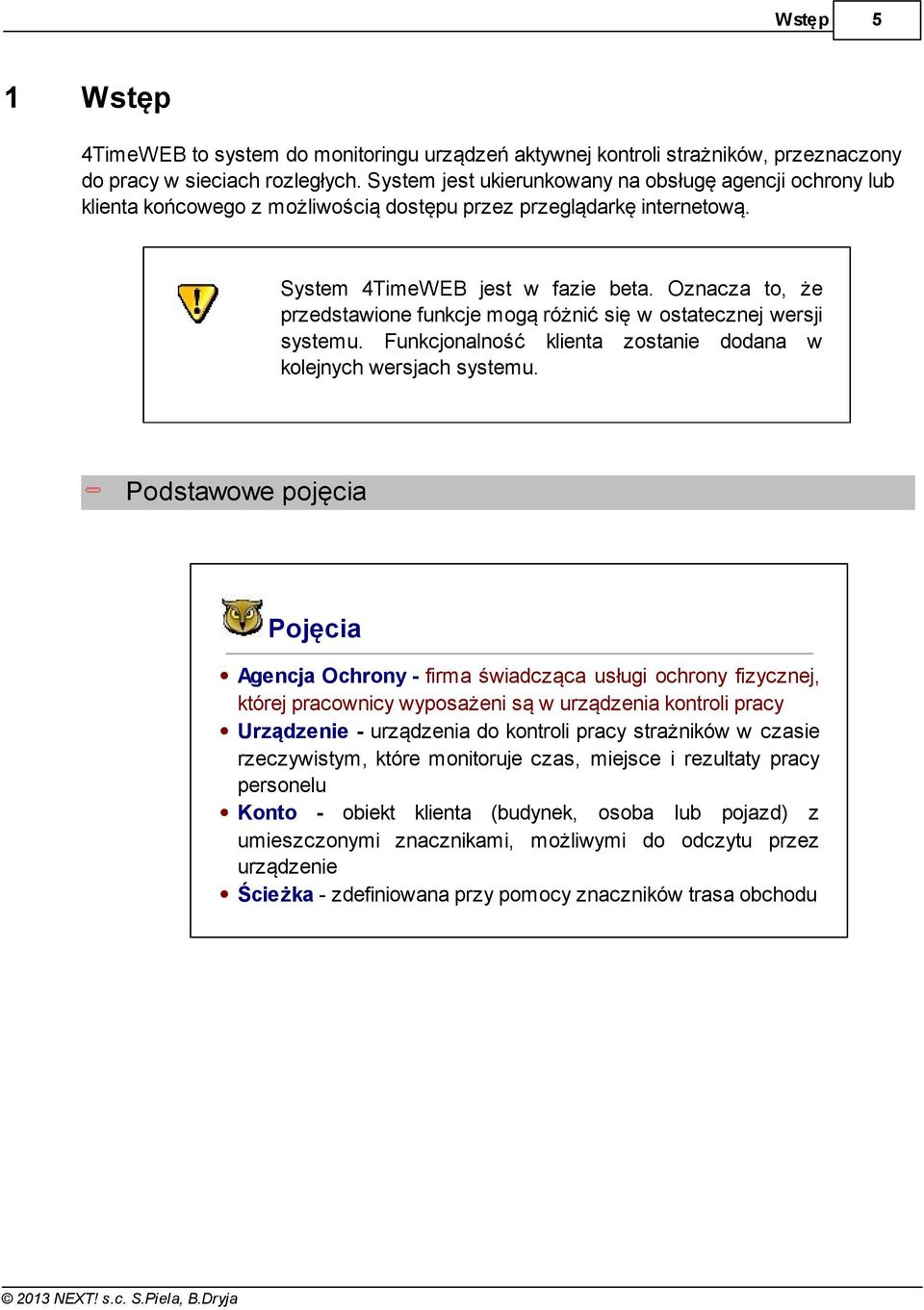 Oznacza to, że przedstawione funkcje mogą różnić się w ostatecznej wersji systemu. Funkcjonalność klienta zostanie dodana w kolejnych wersjach systemu.