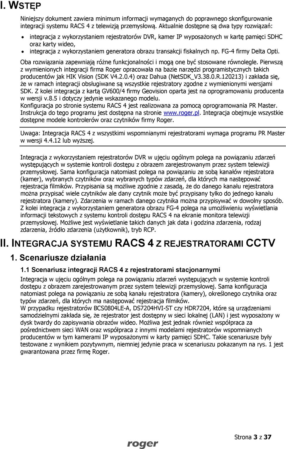 transakcji fiskalnych np. FG-4 firmy Delta Opti. Oba rozwiązania zapewniają różne funkcjonalności i mogą one być stosowane równolegle.