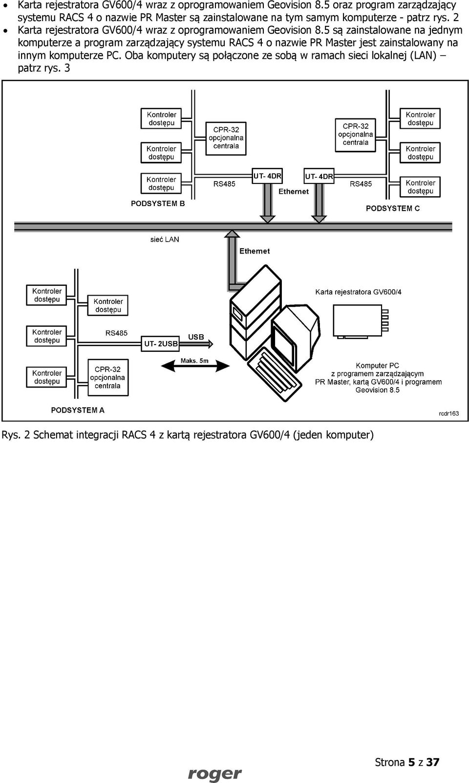 2 5 są zainstalowane na jednym komputerze a program zarządzający systemu RACS 4 o nazwie PR Master jest zainstalowany na innym komputerze