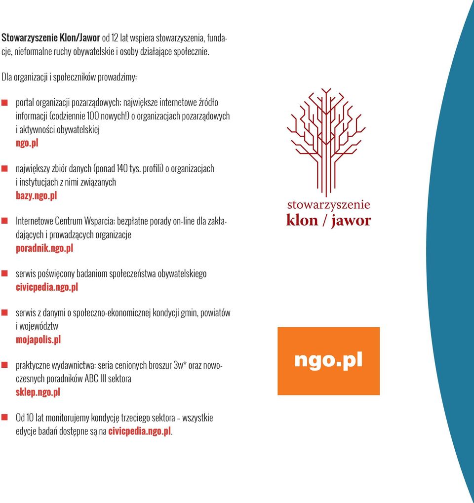 ) o organizacjach pozarządowych i aktywności obywatelskiej ngo.pl największy zbiór danych (ponad 140 tys. profili) o organizacjach i instytucjach z nimi związanych bazy.ngo.pl Internetowe Centrum Wsparcia; bezpłatne porady on-line dla zakładających i prowadzących organizacje poradnik.