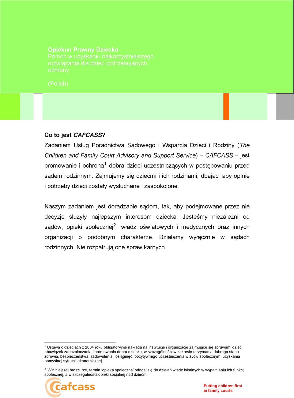 postępowaniu przed sądem rodzinnym. Zajmujemy się dziećmi i ich rodzinami, dbając, aby opinie i potrzeby dzieci zostały wysłuchane i zaspokojone.