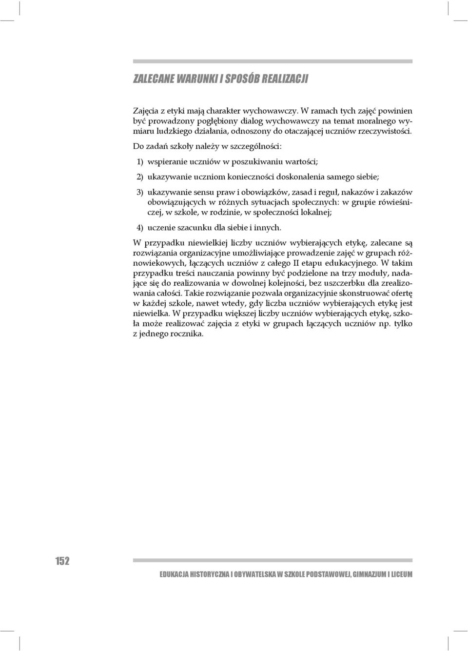 Do zadań szkoły należy w szczególności: 1) wspieranie uczniów w poszukiwaniu wartości; 2) ukazywanie uczniom konieczności doskonalenia samego siebie; 3) ukazywanie sensu praw i obowiązków, zasad i