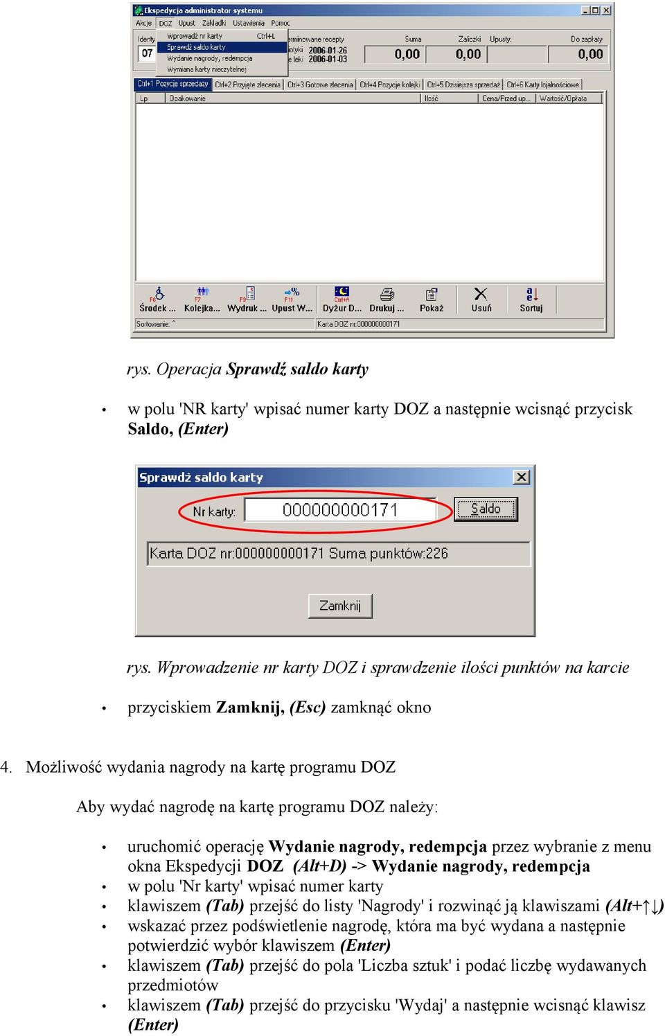 Możliwość wydania nagrody na kartę programu DOZ Aby wydać nagrodę na kartę programu DOZ należy: uruchomić operację Wydanie nagrody, redempcja przez wybranie z menu okna Ekspedycji DOZ (Alt+D) ->