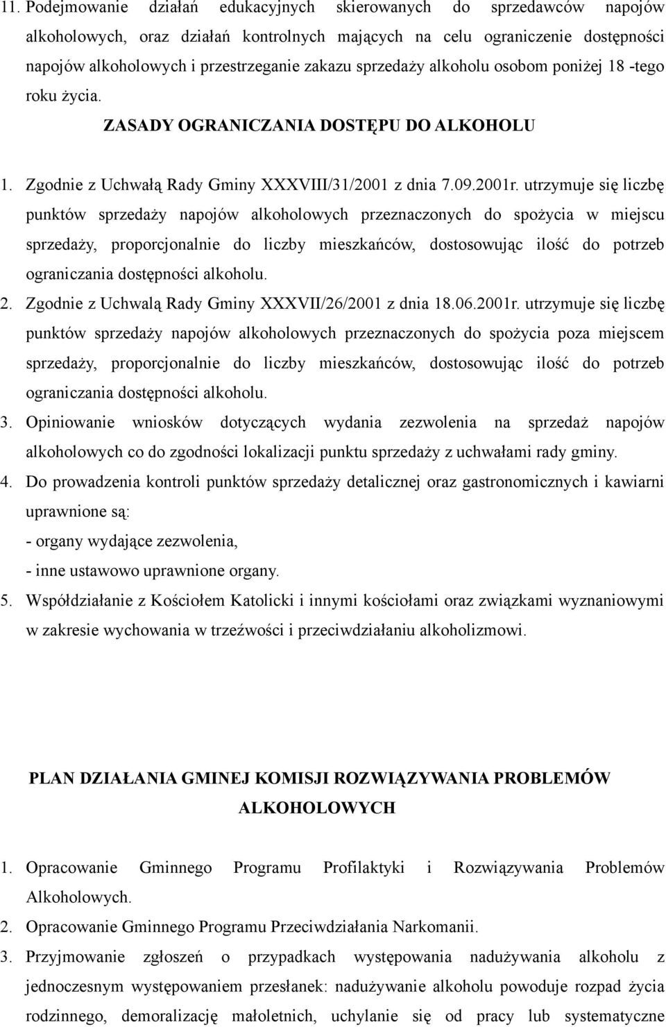 utrzymuje się liczbę punktów sprzedaży napojów alkoholowych przeznaczonych do spożycia w miejscu sprzedaży, proporcjonalnie do liczby mieszkańców, dostosowując ilość do potrzeb ograniczania