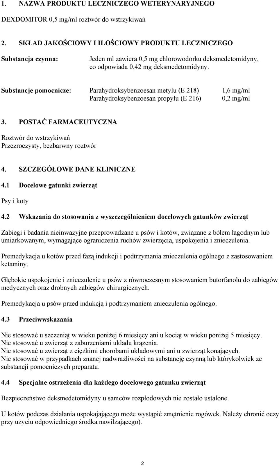 Substancje pomocnicze: Parahydroksybenzoesan metylu (E 218) 1,6 mg/ml Parahydroksybenzoesan propylu (E 216) 0,2 mg/ml 3.