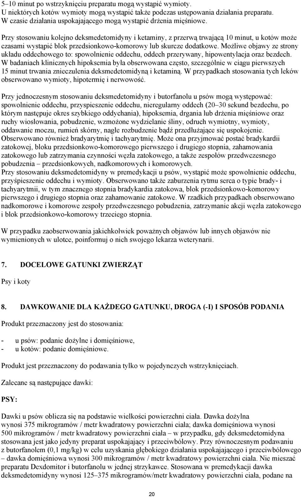 Przy stosowaniu kolejno deksmedetomidyny i ketaminy, z przerwą trwającą 10 minut, u kotów może czasami wystąpić blok przedsionkowo-komorowy lub skurcze dodatkowe.