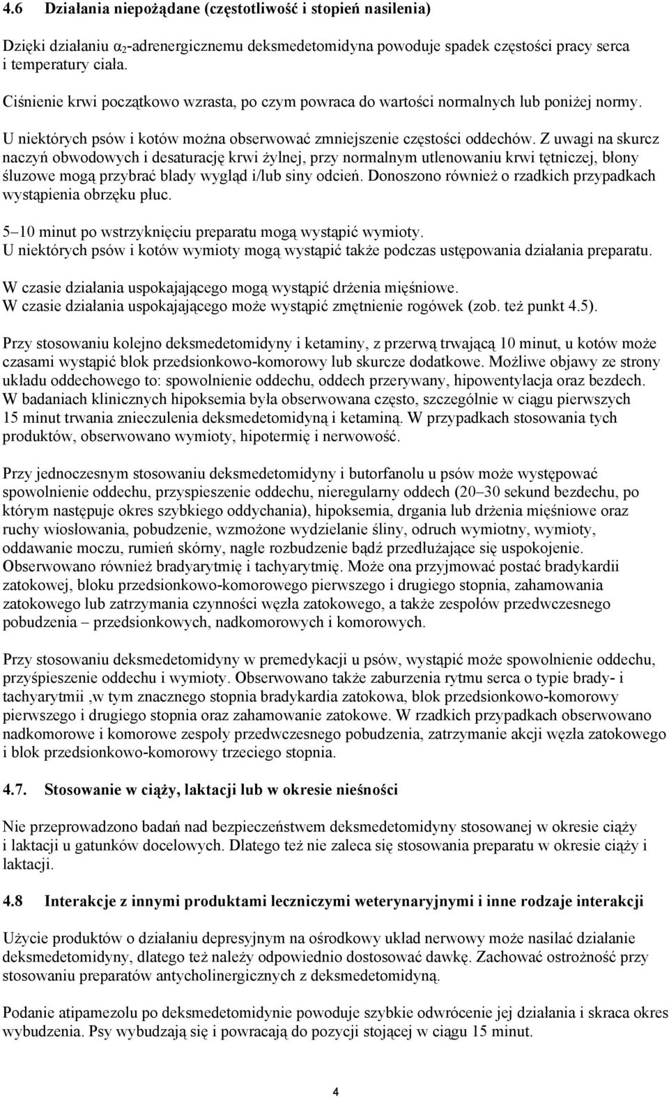 Z uwagi na skurcz naczyń obwodowych i desaturację krwi żylnej, przy normalnym utlenowaniu krwi tętniczej, błony śluzowe mogą przybrać blady wygląd i/lub siny odcień.