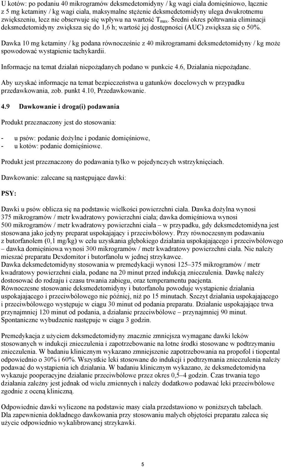 Dawka 10 mg ketaminy / kg podana równocześnie z 40 mikrogramami deksmedetomidyny / kg może spowodować wystąpienie tachykardii. Informacje na temat działań niepożądanych podano w punkcie 4.