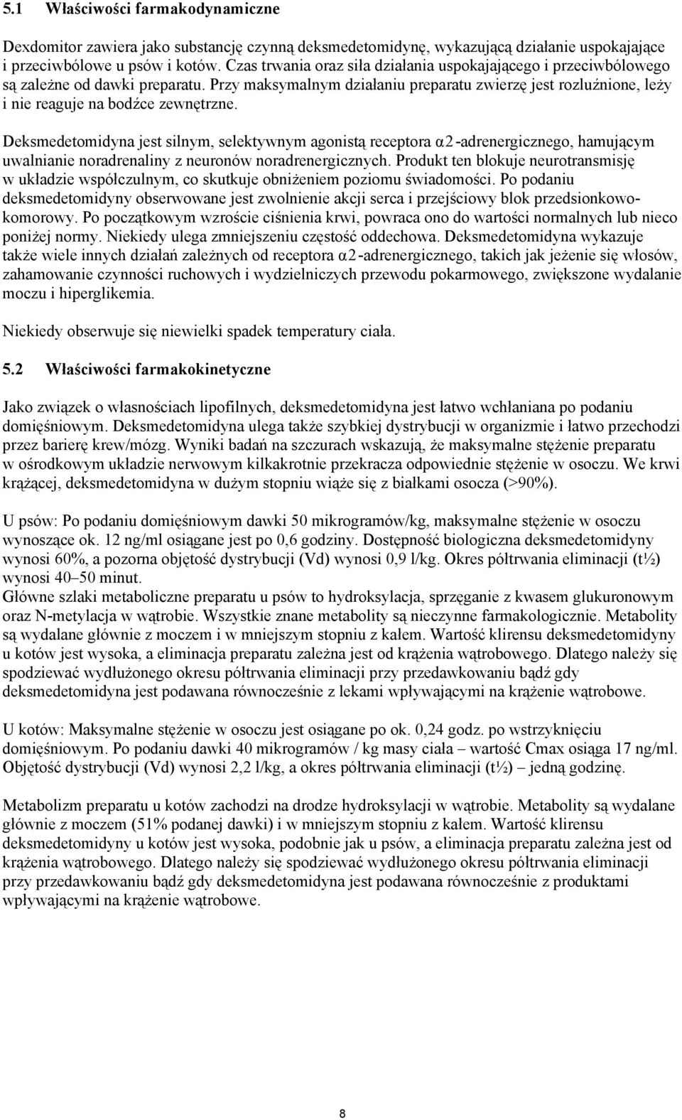 Deksmedetomidyna jest silnym, selektywnym agonistą receptora α2-adrenergicznego, hamującym uwalnianie noradrenaliny z neuronów noradrenergicznych.