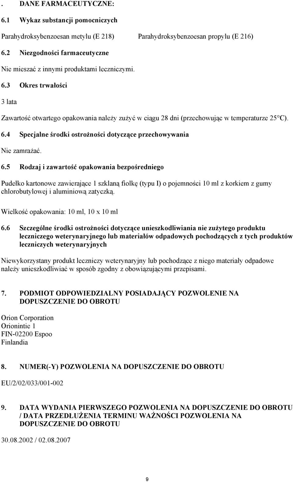 6.5 Rodzaj i zawartość opakowania bezpośredniego Pudełko kartonowe zawierające 1 szklaną fiolkę (typu I) o pojemności 10 ml z korkiem z gumy chlorobutylowej i aluminiową zatyczką.