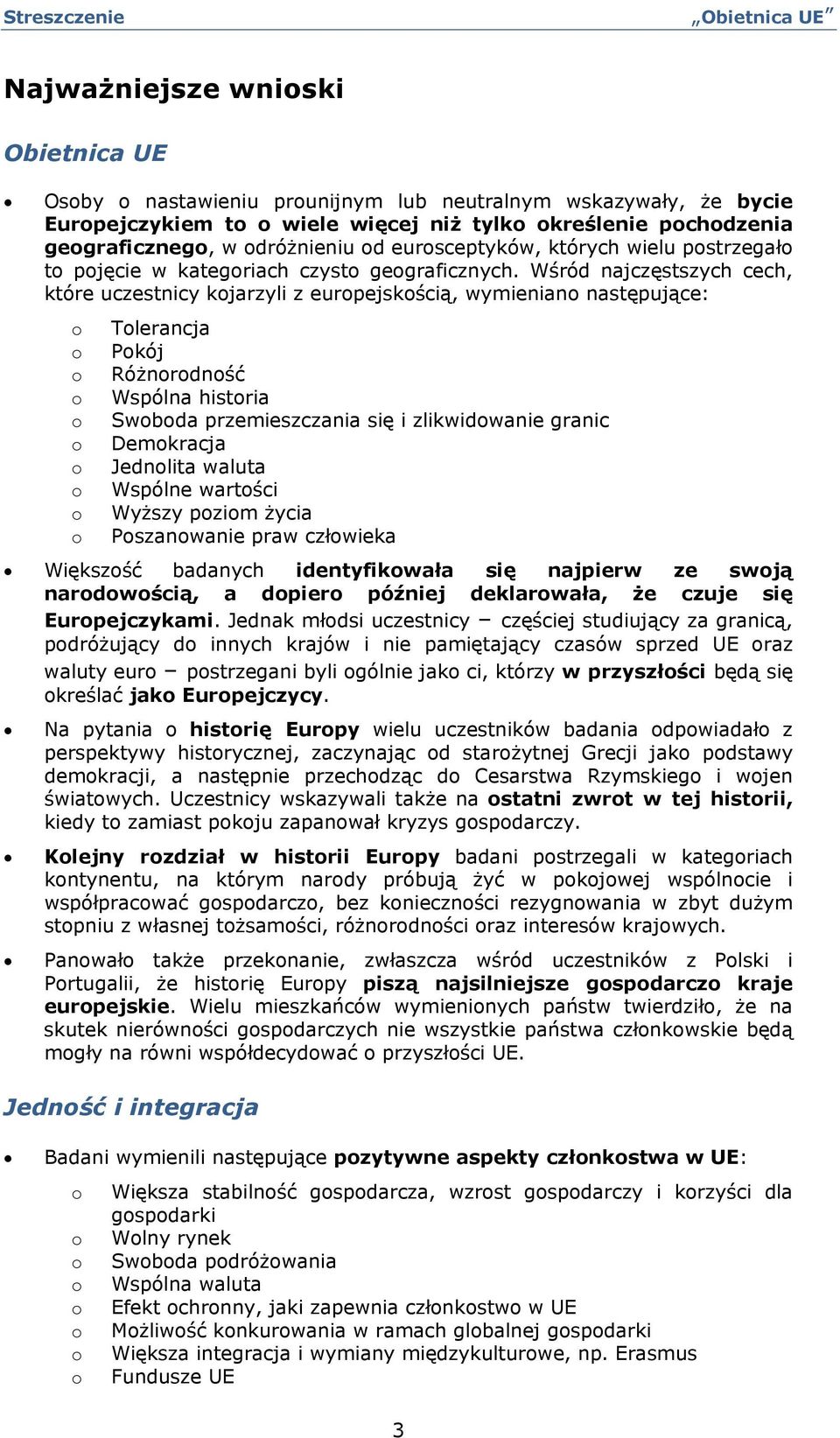 Wśród najczęstszych cech, które uczestnicy kjarzyli z eurpejskścią, wymienian następujące: Tlerancja Pkój Różnrdnść Wspólna histria Swbda przemieszczania się i zlikwidwanie granic Demkracja Jednlita