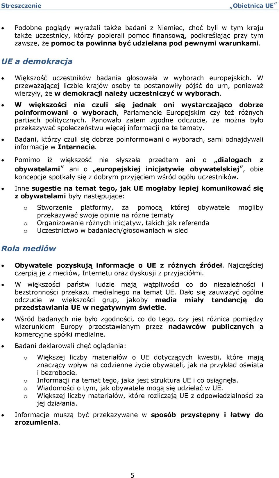 W większści nie czuli się jednak ni wystarczając dbrze pinfrmwani wybrach, Parlamencie Eurpejskim czy też różnych partiach plitycznych.