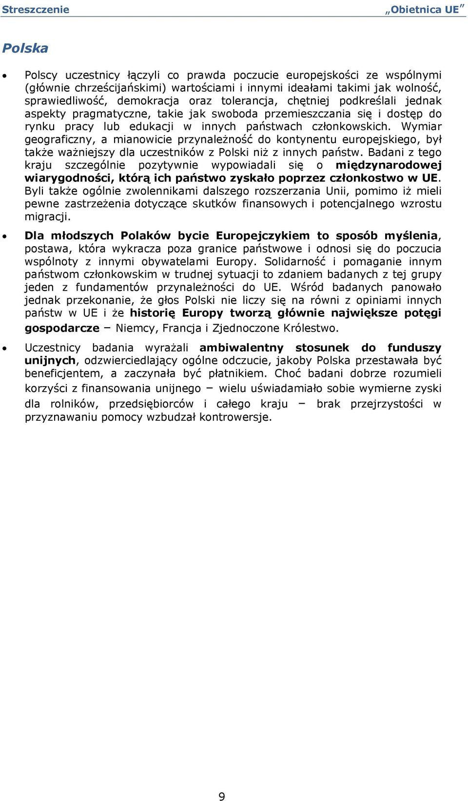 Wymiar gegraficzny, a mianwicie przynależnść d kntynentu eurpejskieg, był także ważniejszy dla uczestników z Plski niż z innych państw.