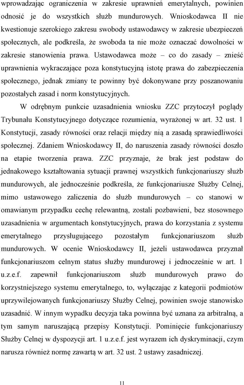 Ustawodawca może co do zasady znieść uprawnienia wykraczające poza konstytucyjną istotę prawa do zabezpieczenia społecznego, jednak zmiany te powinny być dokonywane przy poszanowaniu pozostałych