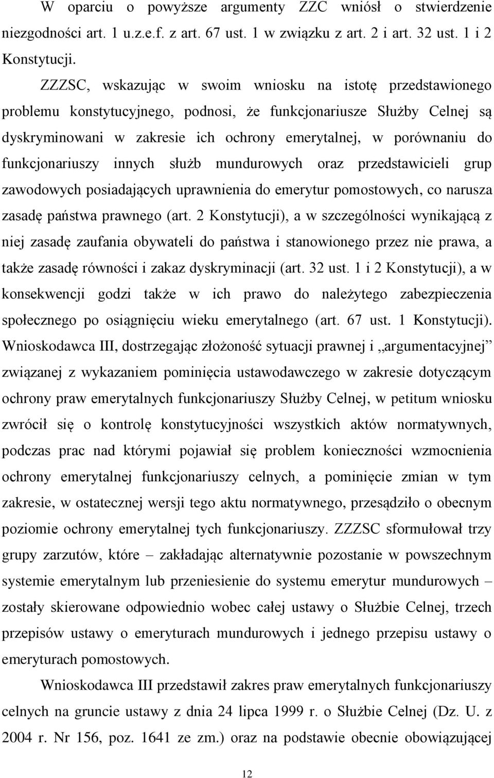 funkcjonariuszy innych służb mundurowych oraz przedstawicieli grup zawodowych posiadających uprawnienia do emerytur pomostowych, co narusza zasadę państwa prawnego (art.