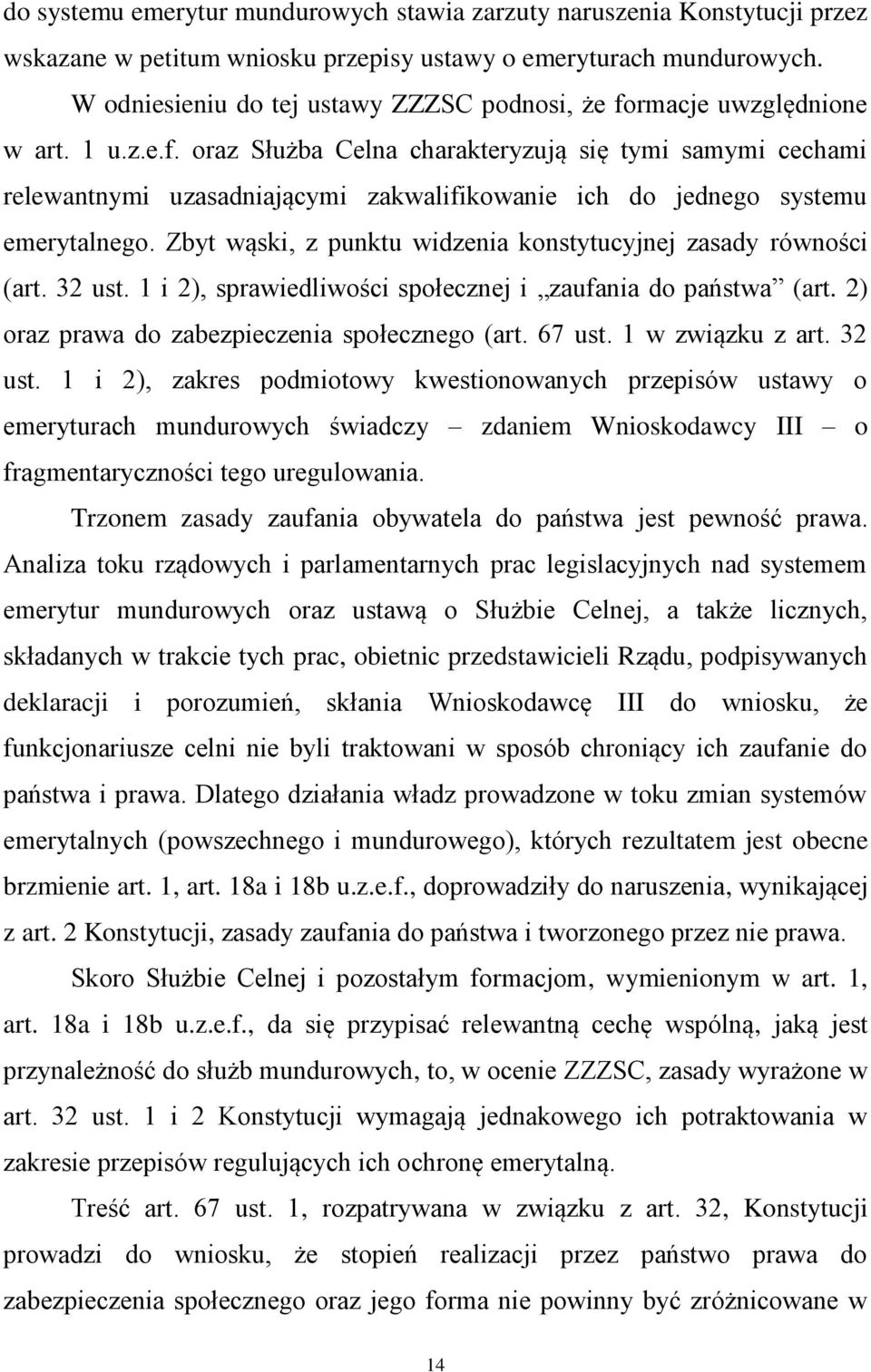 Zbyt wąski, z punktu widzenia konstytucyjnej zasady równości (art. 32 ust. 1 i 2), sprawiedliwości społecznej i zaufania do państwa (art. 2) oraz prawa do zabezpieczenia społecznego (art. 67 ust.