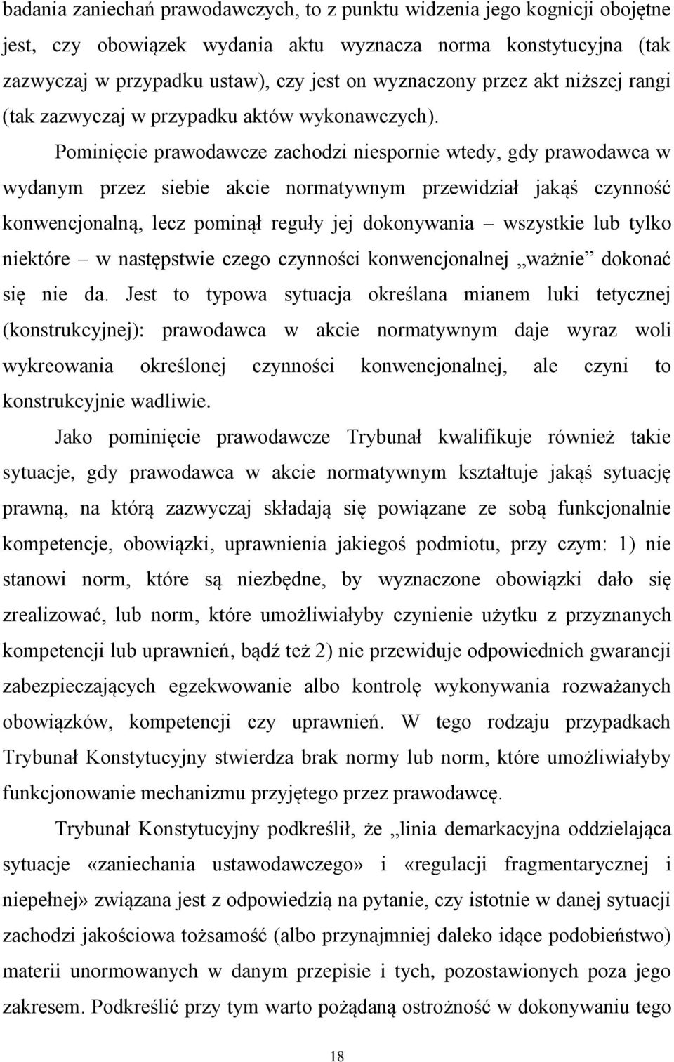 Pominięcie prawodawcze zachodzi niespornie wtedy, gdy prawodawca w wydanym przez siebie akcie normatywnym przewidział jakąś czynność konwencjonalną, lecz pominął reguły jej dokonywania wszystkie lub