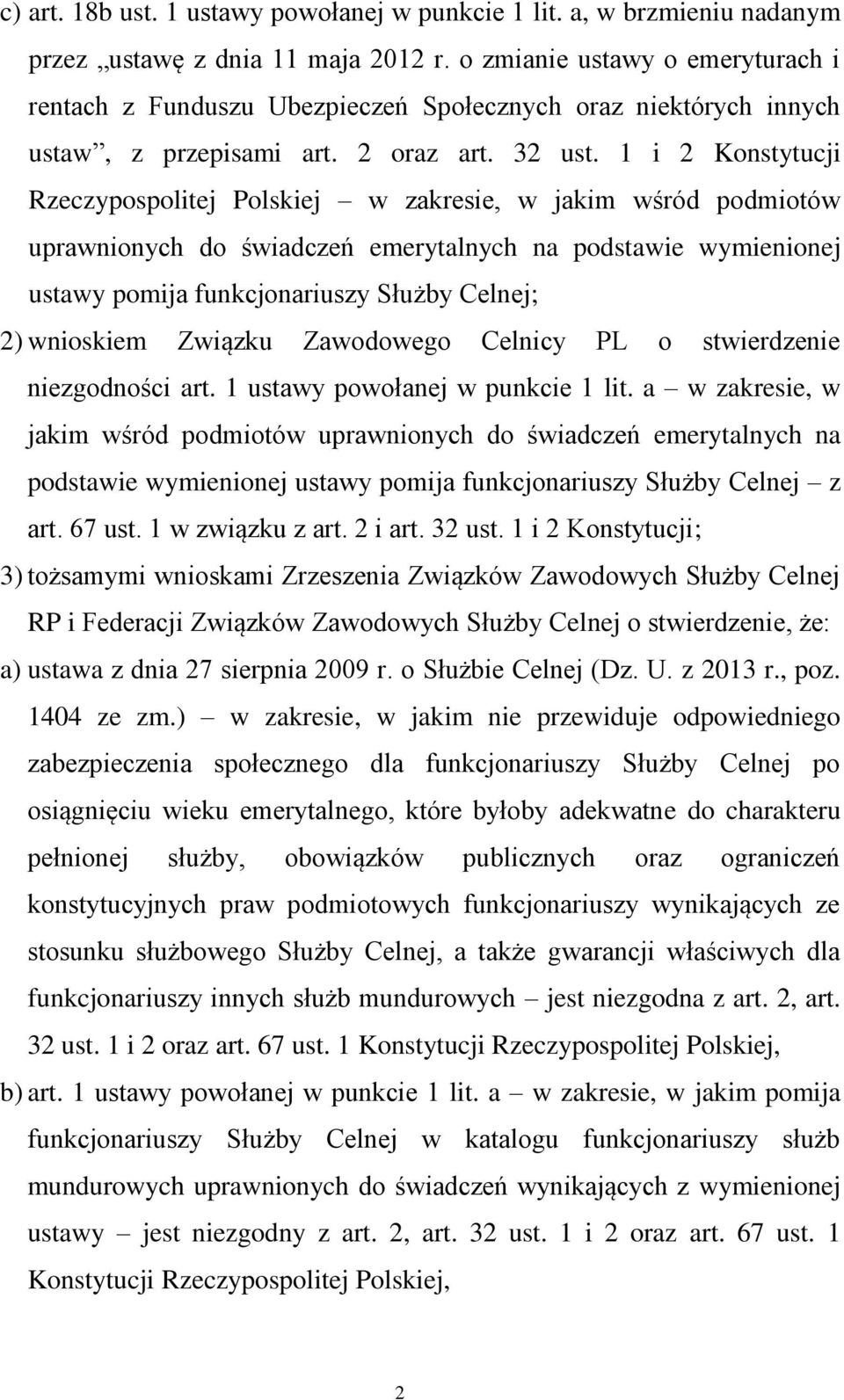 1 i 2 Konstytucji Rzeczypospolitej Polskiej w zakresie, w jakim wśród podmiotów uprawnionych do świadczeń emerytalnych na podstawie wymienionej ustawy pomija funkcjonariuszy Służby Celnej; 2)