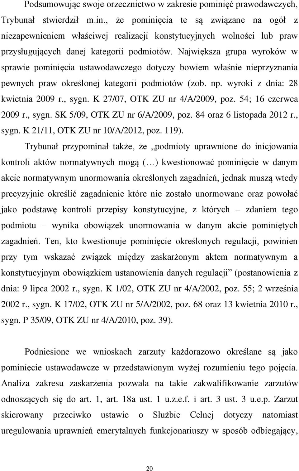 Największa grupa wyroków w sprawie pominięcia ustawodawczego dotyczy bowiem właśnie nieprzyznania pewnych praw określonej kategorii podmiotów (zob. np. wyroki z dnia: 28 kwietnia 2009 r., sygn.