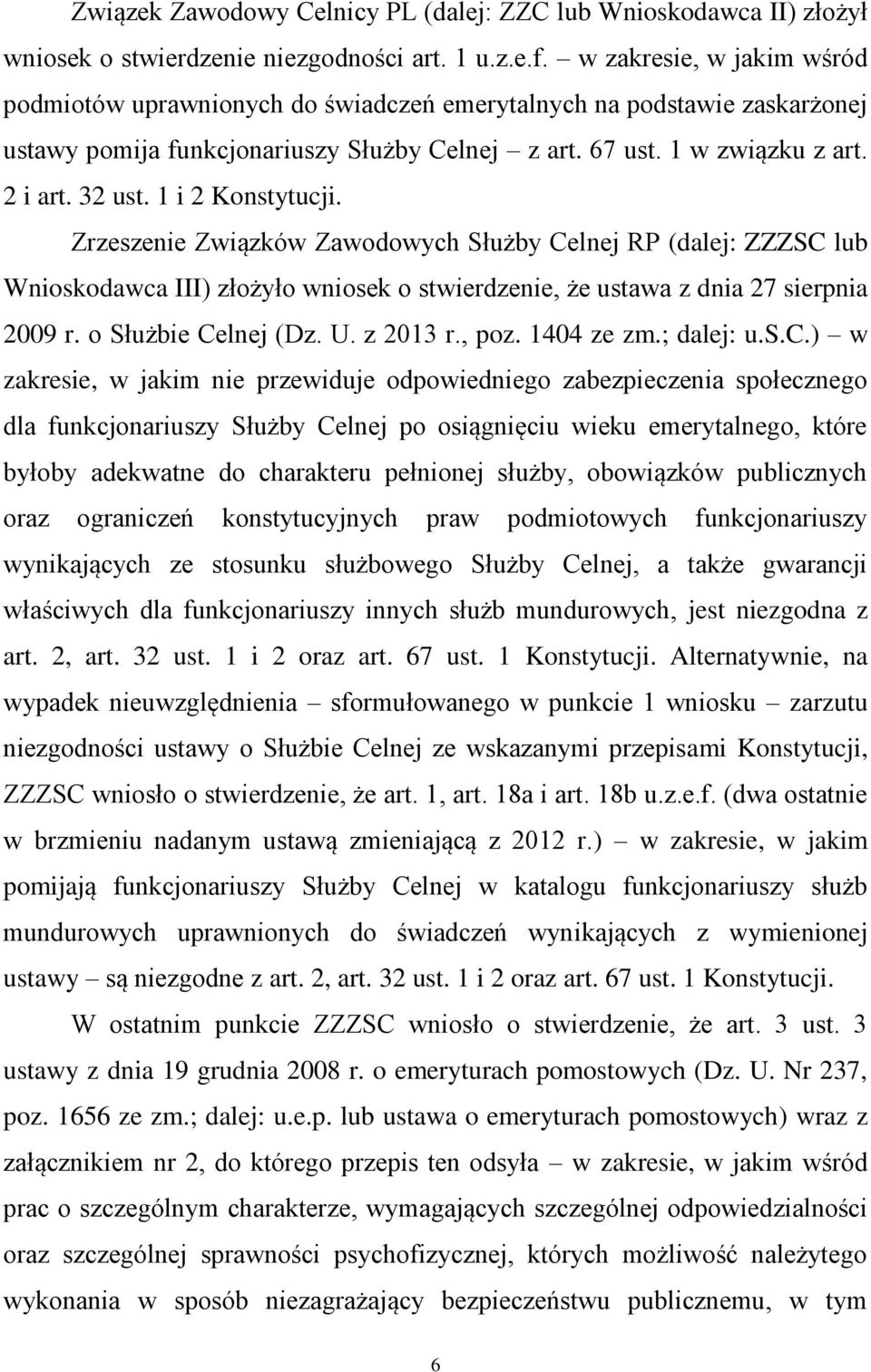 1 i 2 Konstytucji. Zrzeszenie Związków Zawodowych Służby Celnej RP (dalej: ZZZSC lub Wnioskodawca III) złożyło wniosek o stwierdzenie, że ustawa z dnia 27 sierpnia 2009 r. o Służbie Celnej (Dz. U.