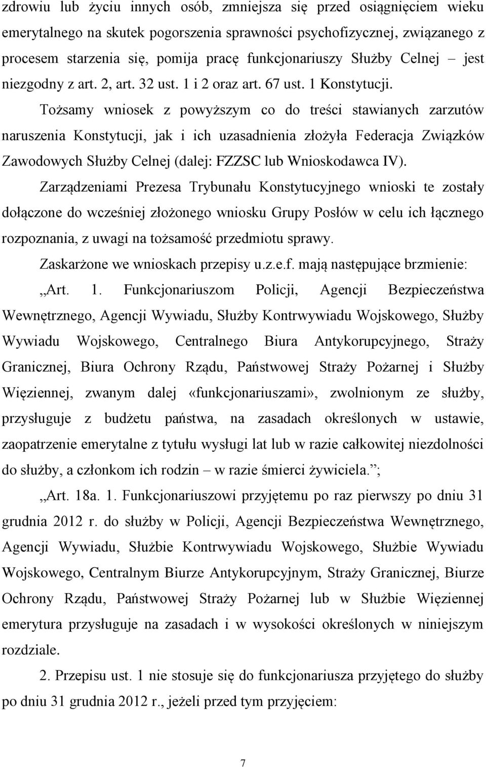 Tożsamy wniosek z powyższym co do treści stawianych zarzutów naruszenia Konstytucji, jak i ich uzasadnienia złożyła Federacja Związków Zawodowych Służby Celnej (dalej: FZZSC lub Wnioskodawca IV).