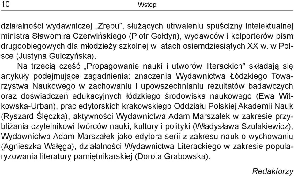 Na trzecią część Propagowanie nauki i utworów literackich składają się artykuły podejmujące zagadnienia: znaczenia Wydawnictwa Łódzkiego Towarzystwa Naukowego w zachowaniu i upowszechnianiu